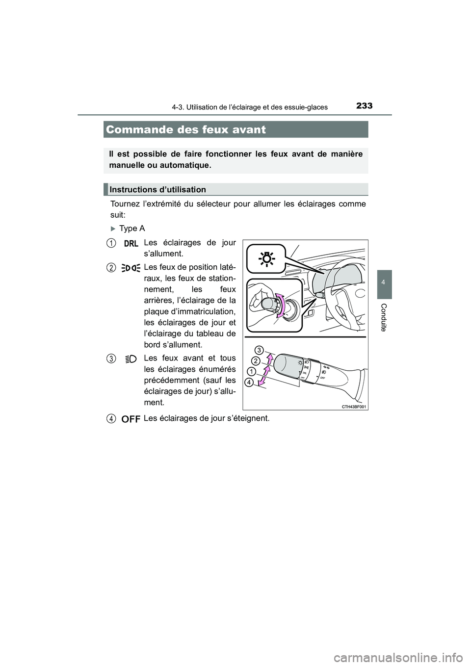 TOYOTA 4RUNNER 2014  Manuel du propriétaire (in French) 233
4
Conduite
4RUNNER (D)_(OM35A83D)
4-3. Utilisation de l’éclairage et des essuie-glaces
Tournez l’extrémité du sélecteur pour allumer les éclairages comme
suit:
�XType ALes éclairages de 
