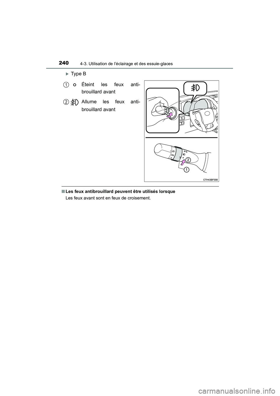 TOYOTA 4RUNNER 2014  Manuel du propriétaire (in French) 2404-3. Utilisation de l’éclairage et des essuie-glaces
4RUNNER (D)_(OM35A83D)
�XType BÉteint les feux anti-
brouillard avant
Allume les feux anti-
brouillard avant
■Les feux antibrouillard peuv