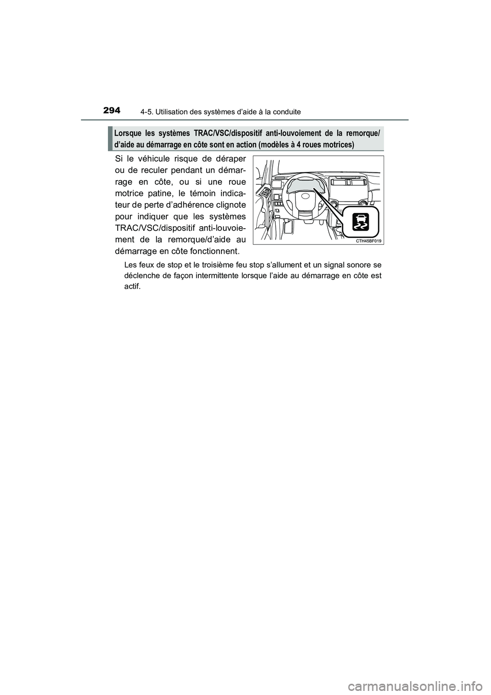 TOYOTA 4RUNNER 2014  Manuel du propriétaire (in French) 2944-5. Utilisation des systèmes d’aide à la conduite
4RUNNER (D)_(OM35A83D)
Si le véhicule risque de déraper
ou de reculer pendant un démar-
rage en côte, ou si une roue
motrice patine, le t