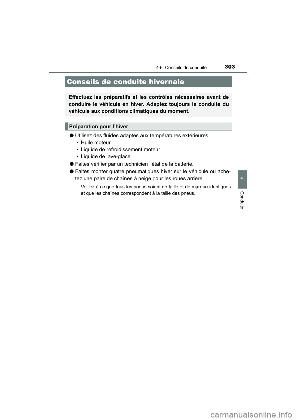 TOYOTA 4RUNNER 2014  Manuel du propriétaire (in French) 303
4
Conduite
4RUNNER (D)_(OM35A83D)
4-6. Conseils de conduite
●Utilisez des fluides adaptés aux températures extérieures. 
• Huile moteur
• Liquide de refroidissement moteur
• Liquide de 