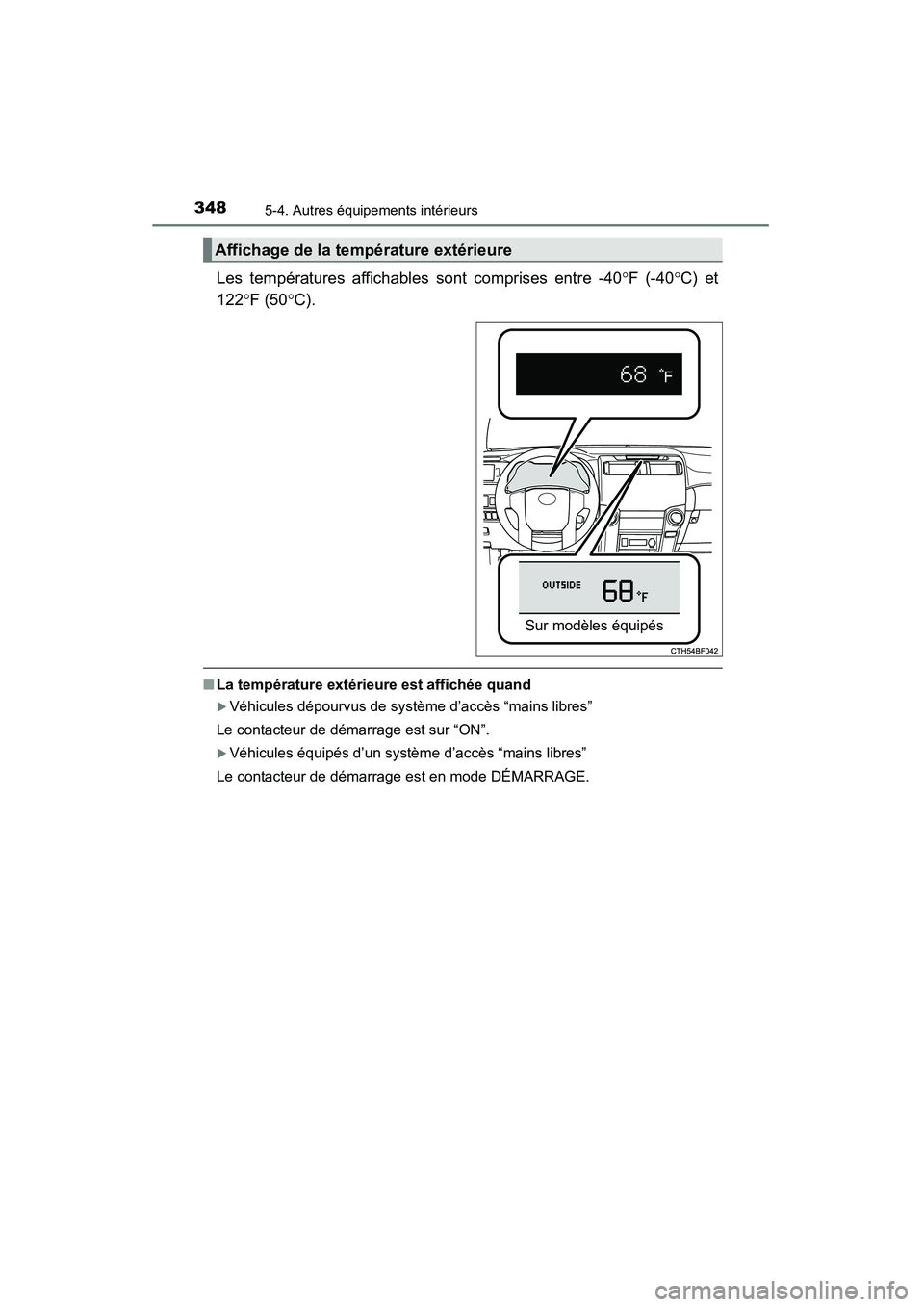 TOYOTA 4RUNNER 2014  Manuel du propriétaire (in French) 3485-4. Autres équipements intérieurs
4RUNNER (D)_(OM35A83D)
Les températures affichables sont comprises entre -40°F (-40 °C) et
122 °F (50 °C).
■ La température extérieure est affichée qu