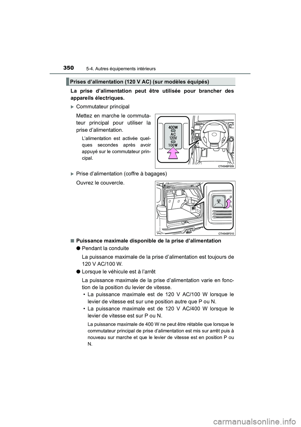 TOYOTA 4RUNNER 2014  Manuel du propriétaire (in French) 3505-4. Autres équipements intérieurs
4RUNNER (D)_(OM35A83D)
La prise d’alimentation peut être utilisée pour brancher des
appareils électriques.
�XCommutateur principal
Mettez en marche le comm