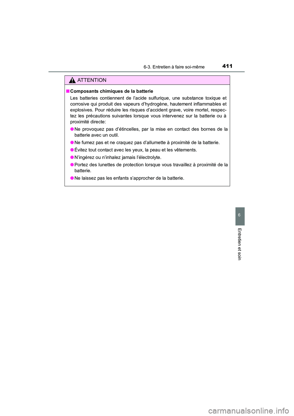 TOYOTA 4RUNNER 2014  Manuel du propriétaire (in French) 4116-3. Entretien à faire soi-même
6
4RUNNER (D)_(OM35A83D)
Entretien et soin
AT T E N T I O N
■Composants chimiques de la batterie
Les batteries contiennent de l’acide sulfurique, une substance