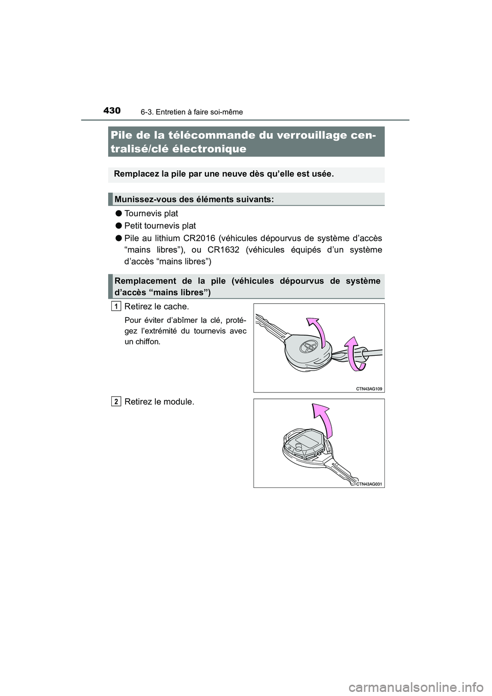 TOYOTA 4RUNNER 2014  Manuel du propriétaire (in French) 4306-3. Entretien à faire soi-même
4RUNNER (D)_(OM35A83D)
●Tournevis plat
● Petit tournevis plat
● Pile au lithium CR2016 (véhicules dépourvus de système d’accès
“mains libres”), ou 