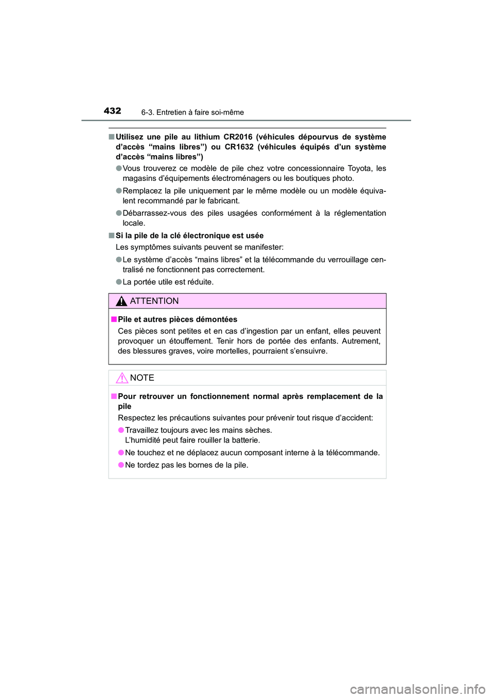 TOYOTA 4RUNNER 2014  Manuel du propriétaire (in French) 4326-3. Entretien à faire soi-même
4RUNNER (D)_(OM35A83D)
■Utilisez une pile au lithium CR2016 (véhicules dépourvus de système
d’accès “mains libres”) ou CR1632 (véhicules équipés d