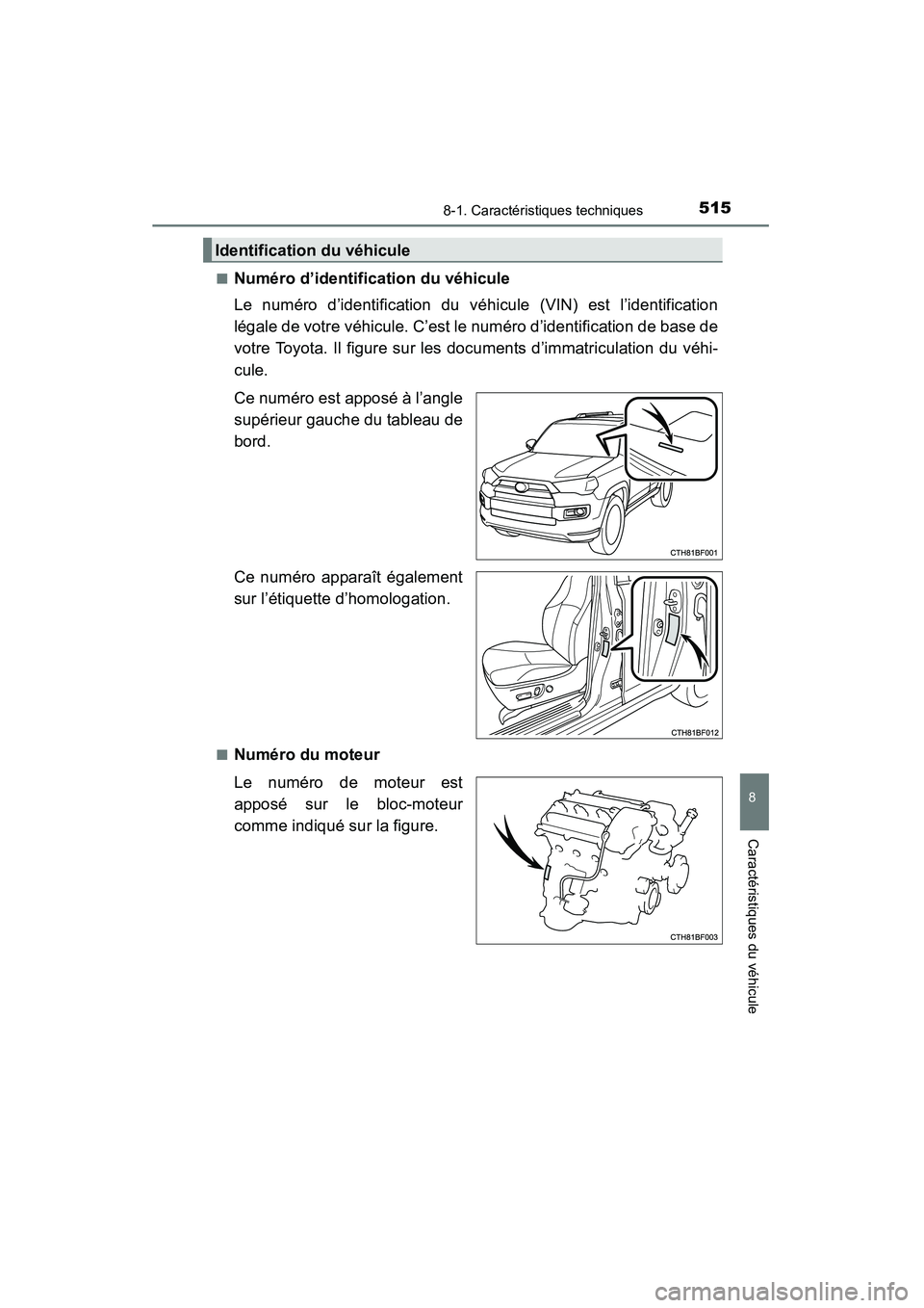 TOYOTA 4RUNNER 2014  Manuel du propriétaire (in French) 5158-1. Caractéristiques techniques
8
Caractéristiques du véhicule
4RUNNER (D)_(OM35A83D)■
Numéro d’identification du véhicule
Le numéro d’identification du véhicule (VIN) est l’identif