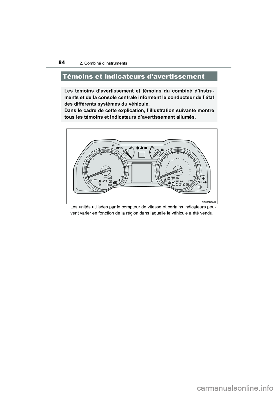 TOYOTA 4RUNNER 2014  Manuel du propriétaire (in French) 84
4RUNNER (D)_(OM35A83D)
2. Combiné d’instruments
Les unités utilisées par le compteur de vitesse et certains indicateurs peu-
vent varier en fonction de la région dans laquelle le véhicule a 