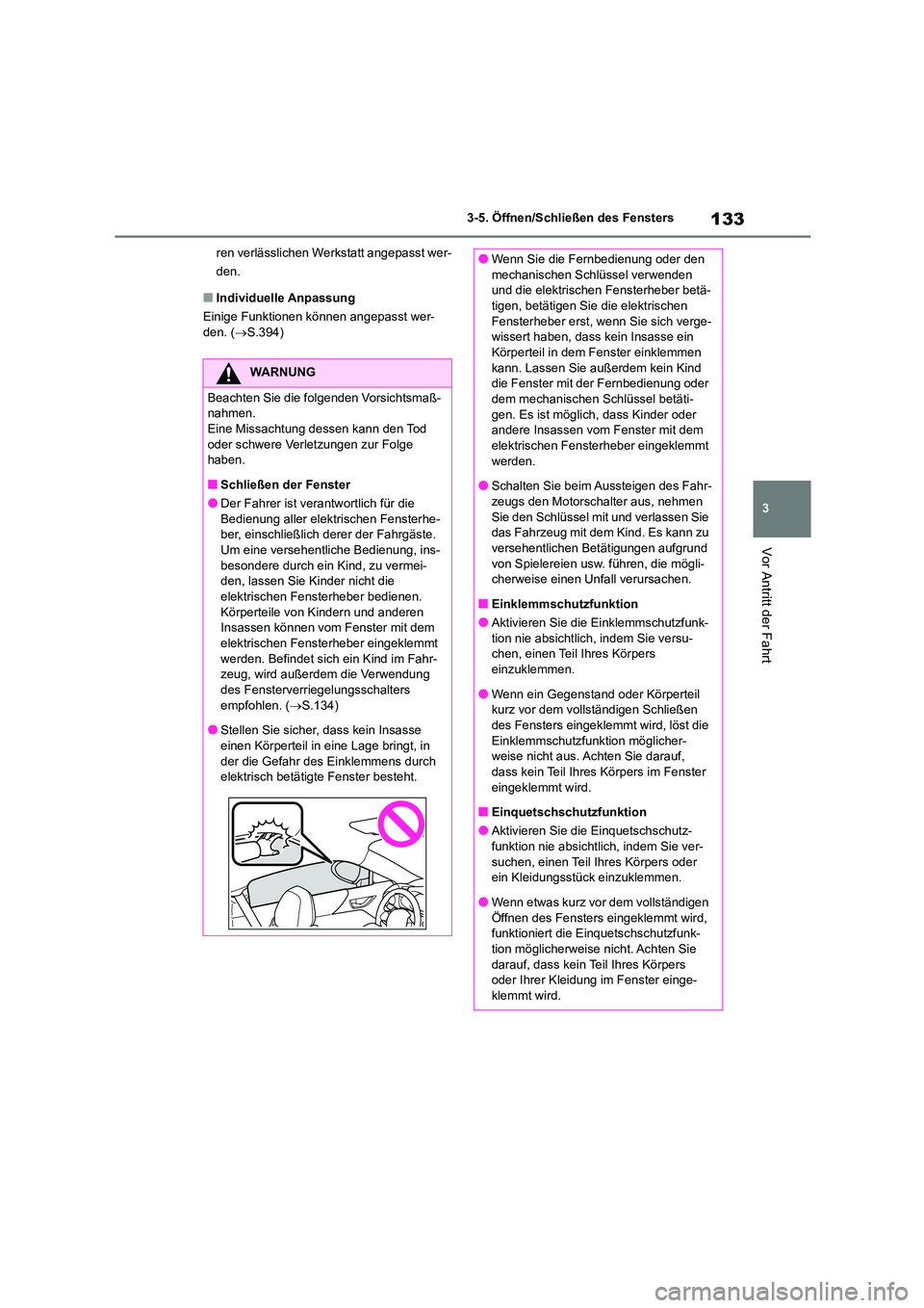 TOYOTA 86 2022  Betriebsanleitungen (in German) 133
3 
3-5. Öffnen/Schließen des Fensters
Vor Antritt der Fahrt
ren verlässlichen Werkstatt angepasst wer- 
den.
■Individuelle Anpassung
Einige Funktionen können angepasst wer- 
den. ( S.394)