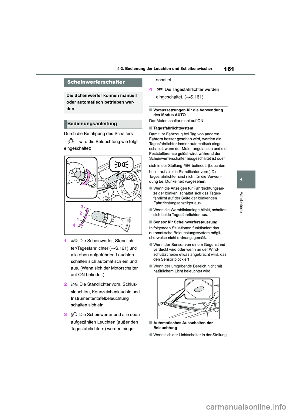 TOYOTA 86 2022  Betriebsanleitungen (in German) 161
4 
4-3. Bedienung der Leuchten und Scheibenwischer
Fahrbetrieb
4-3.Bedienung der Leuchten und Scheibenwischer
Durch die Betätigung des Schalters  
 wird die Beleuchtung wie folgt  
eingeschaltet: