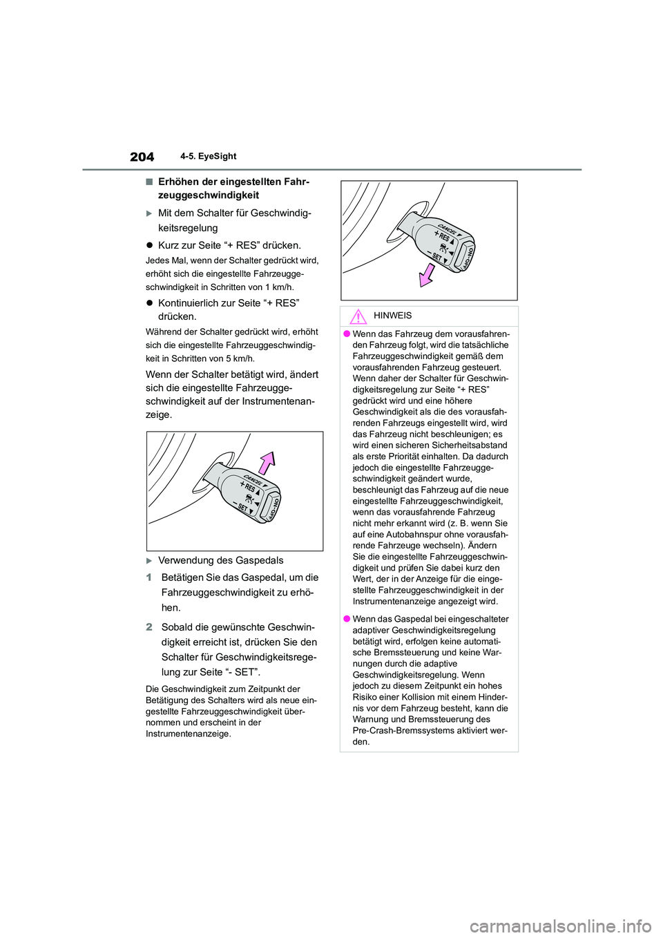 TOYOTA 86 2022  Betriebsanleitungen (in German) 2044-5. EyeSight
■Erhöhen der eingestellten Fahr- 
zeuggeschwindigkeit
Mit dem Schalter für Geschwindig- 
keitsregelung 
 Kurz zur Seite “+ RES” drücken.
Jedes Mal, wenn der Schalter ge