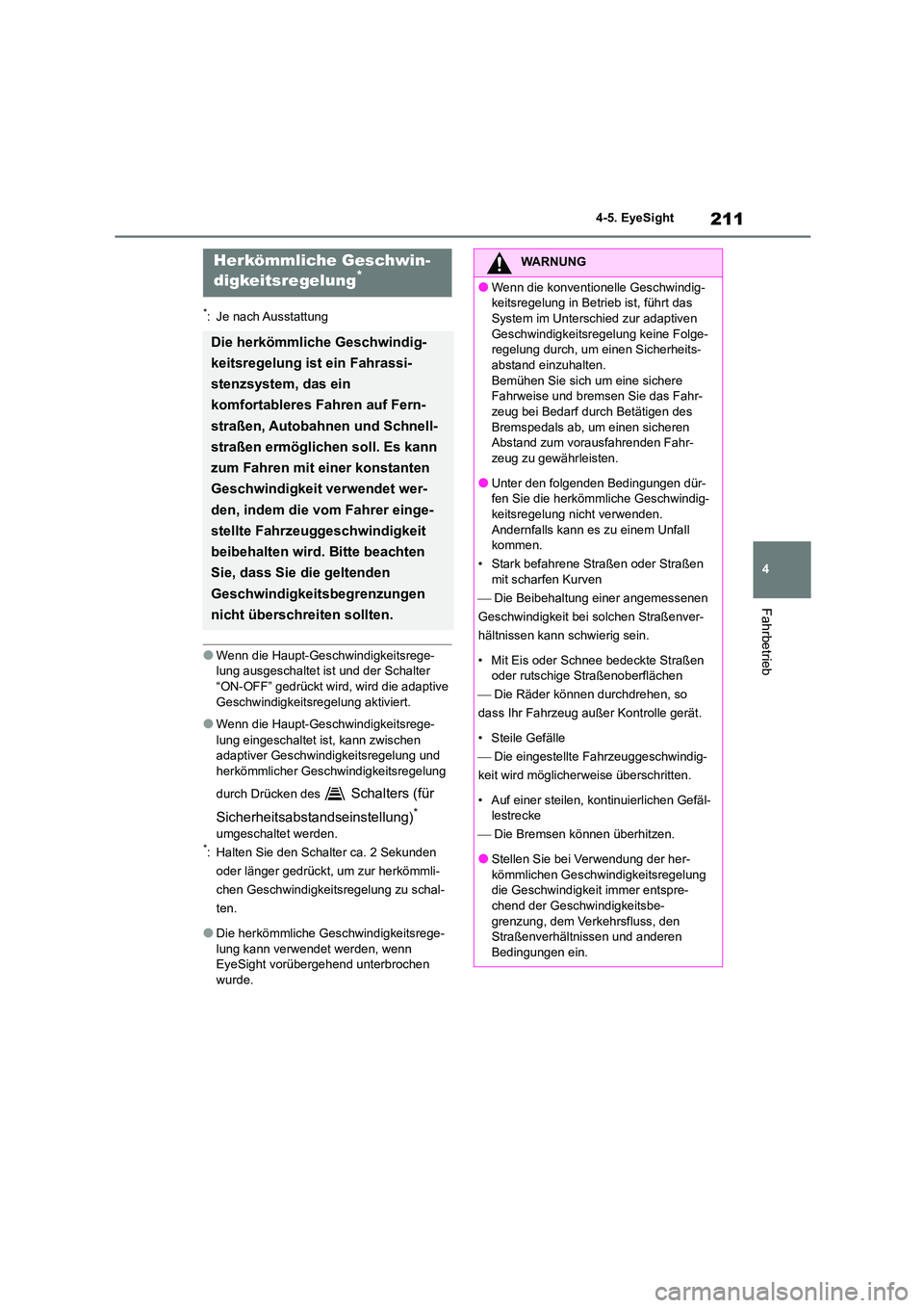 TOYOTA 86 2022  Betriebsanleitungen (in German) 211
4 
4-5. EyeSight
Fahrbetrieb
*: Je nach Ausstattung
●Wenn die Haupt-Geschwindigkeitsrege- lung ausgeschaltet ist und der Schalter  
“ON-OFF” gedrückt wird, wird die adaptive 
Geschwindigkei