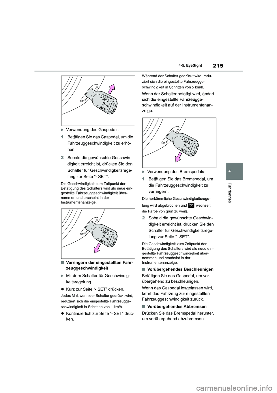 TOYOTA 86 2022 Betriebsanleitungen (in German) 215
4
4-5. EyeSight
Fahrbetrieb
Verwendung des Gaspedals
1 Betätigen Sie das Gaspedal, um die
Fahrzeuggeschwindigkeit zu erhö-
hen.
2 Sobald die gewünschte Geschwin-
digkeit erreicht ist, TOYOTA 86 2022 Betriebsanleitungen (in German) 215
4
4-5. EyeSight
Fahrbetrieb
Verwendung des Gaspedals
1 Betätigen Sie das Gaspedal, um die
Fahrzeuggeschwindigkeit zu erhö-
hen.
2 Sobald die gewünschte Geschwin-
digkeit erreicht ist,