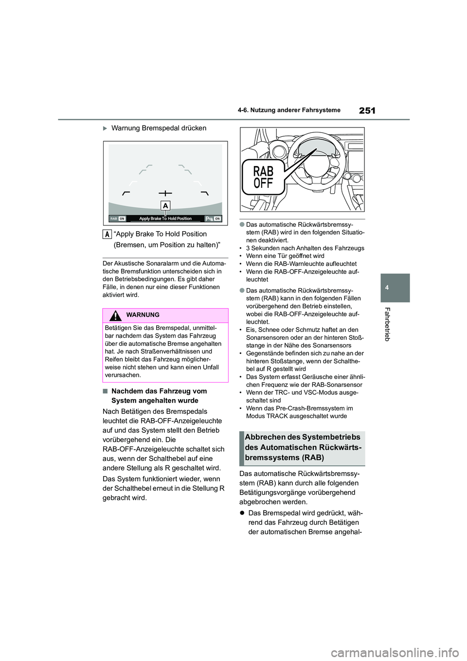 TOYOTA 86 2022  Betriebsanleitungen (in German) 251
4 
4-6. Nutzung anderer Fahrsysteme
Fahrbetrieb
Warnung Bremspedal drücken 
“Apply Brake To Hold Position  
(Bremsen, um Position zu halten)”
Der Akustische Sonaralarm und die Automa- tisc