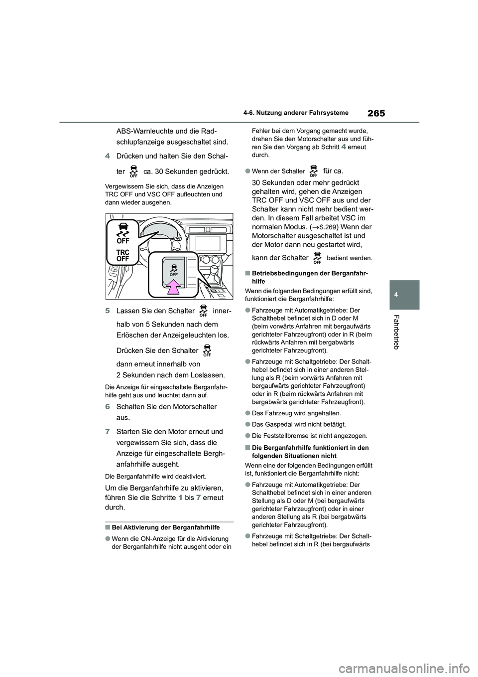 TOYOTA 86 2022  Betriebsanleitungen (in German) 265
4 
4-6. Nutzung anderer Fahrsysteme
Fahrbetrieb
ABS-Warnleuchte und die Rad- 
schlupfanzeige ausgeschaltet sind. 
4 Drücken und halten Sie den Schal- 
ter   ca. 30 Sekunden gedrückt.
Vergewisser