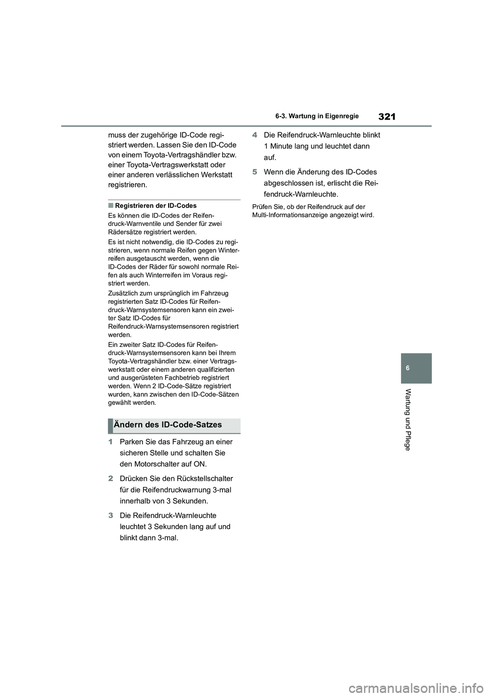 TOYOTA 86 2022  Betriebsanleitungen (in German) 321
6 
6-3. Wartung in Eigenregie
Wartung und Pflege
muss der zugehörige ID-Code regi- 
striert werden. Lassen Sie den ID-Code 
von einem Toyota-Vertragshändler bzw. 
einer Toyota-Vertragswerkstatt 