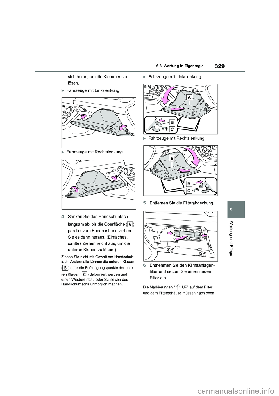 TOYOTA 86 2022  Betriebsanleitungen (in German) 329
6 
6-3. Wartung in Eigenregie
Wartung und Pflege
sich heran, um die Klemmen zu  
lösen.
Fahrzeuge mit Linkslenkung
Fahrzeuge mit Rechtslenkung 
4 Senken Sie das Handschuhfach  
langsam ab, 