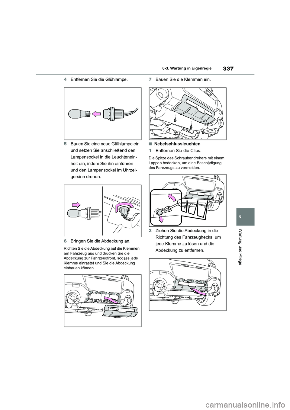 TOYOTA 86 2022  Betriebsanleitungen (in German) 337
6 
6-3. Wartung in Eigenregie
Wartung und Pflege
4 Entfernen Sie die Glühlampe. 
5 Bauen Sie eine neue Glühlampe ein  
und setzen Sie anschließend den 
Lampensockel in die Leuchtenein-
heit ein