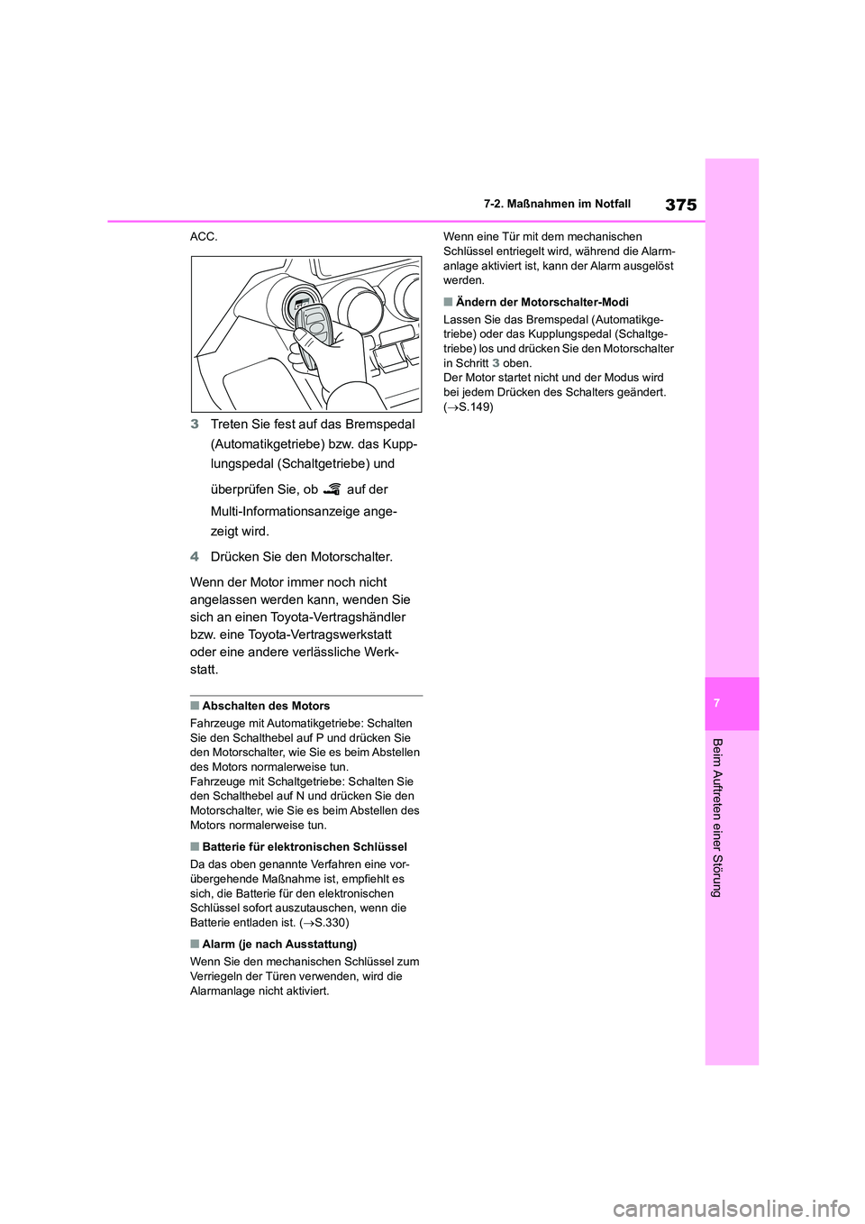TOYOTA 86 2022  Betriebsanleitungen (in German) 375
7 
7-2. Maßnahmen im Notfall
Beim Auftreten einer Störung
ACC.
3 Treten Sie fest auf das Bremspedal  
(Automatikgetriebe) bzw. das Kupp-
lungspedal (Schaltgetriebe) und  
überprüfen Sie, ob   