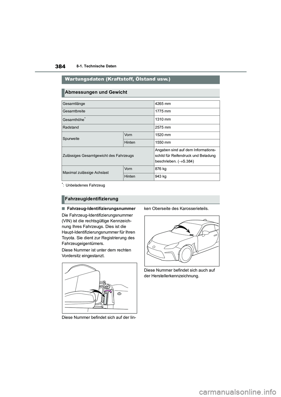 TOYOTA 86 2022  Betriebsanleitungen (in German) 3848-1. Technische Daten
8-1.Technische Daten
*: Unbeladenes Fahrzeug
■Fahrzeug-Identifizierungsnummer 
Die Fahrzeug-Identifizierungsnummer  
(VIN) ist die rechtsgültige Kennzeich-
nung Ihres Fahrz