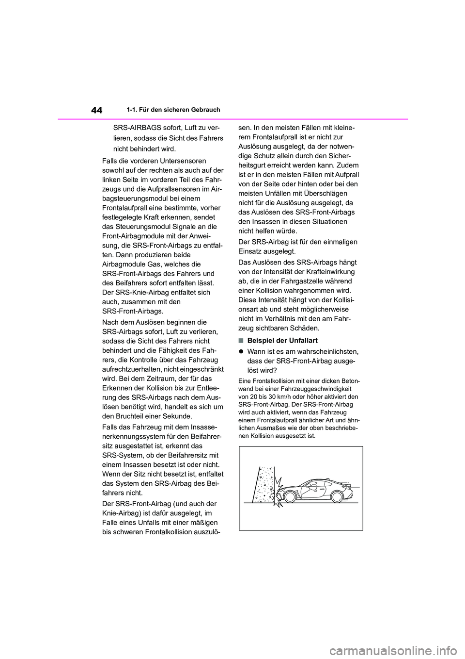 TOYOTA 86 2022  Betriebsanleitungen (in German) 441-1. Für den sicheren Gebrauch
SRS-AIRBAGS sofort, Luft zu ver- 
lieren, sodass die Sicht des Fahrers 
nicht behindert wird. 
Falls die vorderen Untersensoren  
sowohl auf der rechten als auch auf 