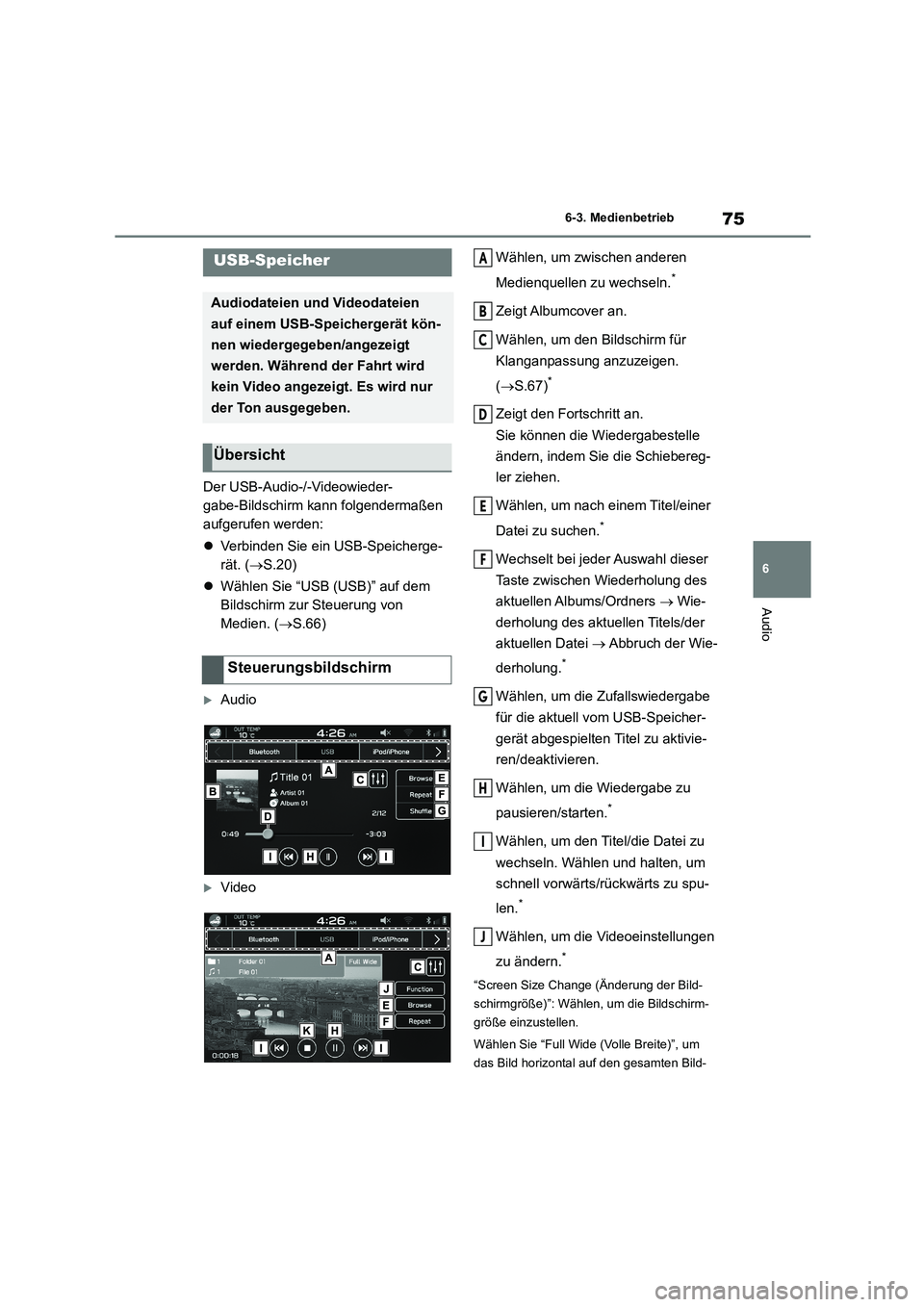 TOYOTA 86 2022  Betriebsanleitungen (in German) 75
6 
6-3. Medienbetrieb
Audio
6-3.Medienbetrieb
Der USB-Audio-/-Videowieder- 
gabe-Bildschirm kann folgendermaßen 
aufgerufen werden: 
 Verbinden Sie ein USB-Speicherge- 
rät. ( S.20) 
 W