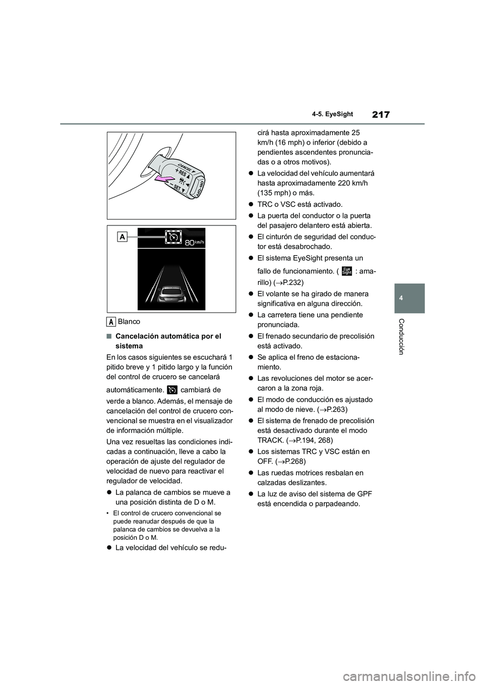 TOYOTA 86 2022  Manual del propietario (in Spanish) 217
4 
4-5. EyeSight
ConducciónBlanco
■Cancelación automática por el  
sistema 
En los casos siguient es se escuchará 1  
pitido breve y 1 pitido largo y la función 
del control de crucero se c