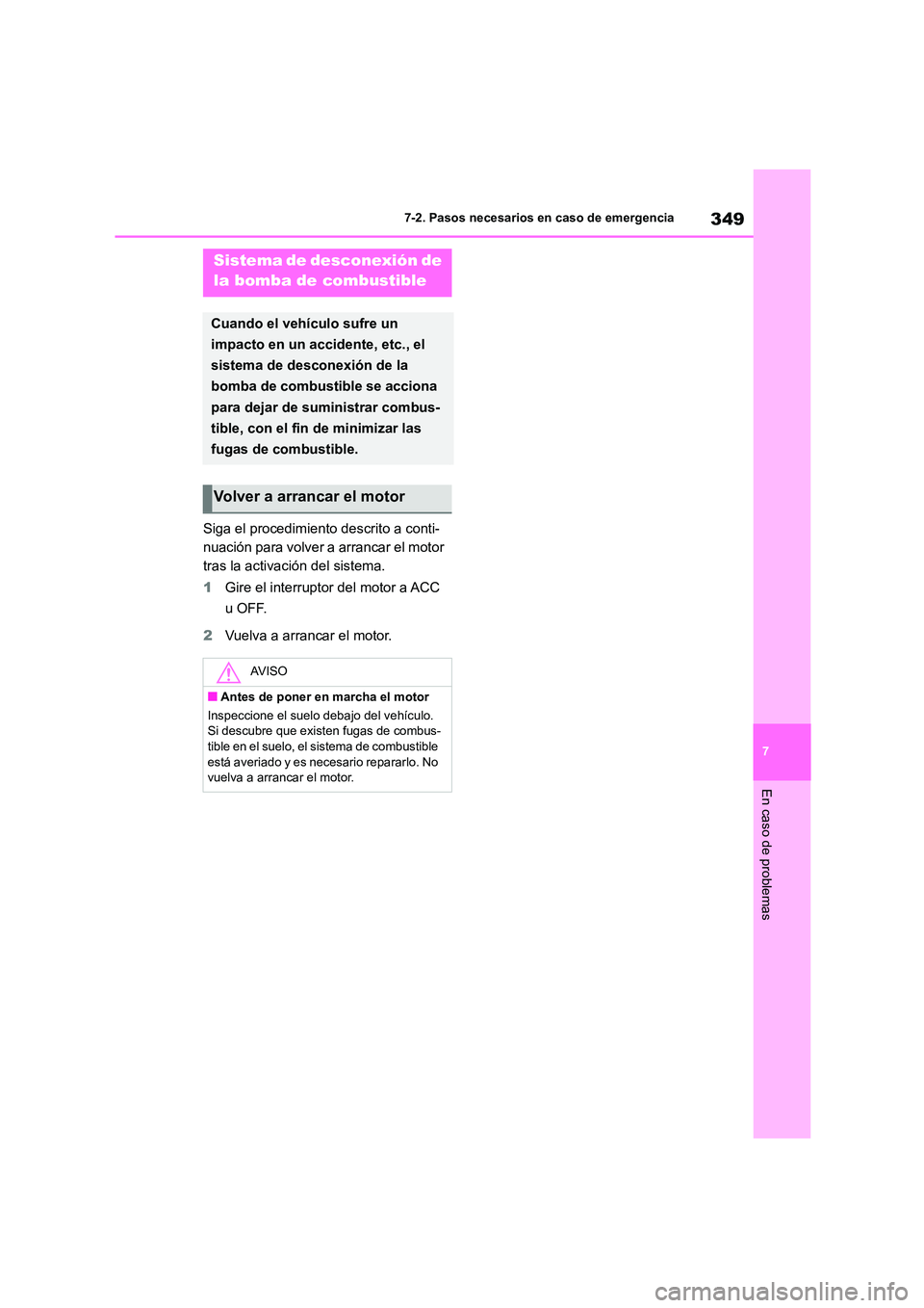 TOYOTA 86 2022  Manual del propietario (in Spanish) 349
7 
7-2. Pasos necesarios en caso de emergencia
En caso de problemas
Siga el procedimiento descrito a conti- 
nuación para volver a arrancar el motor 
tras la activación del sistema. 
1 Gire el i