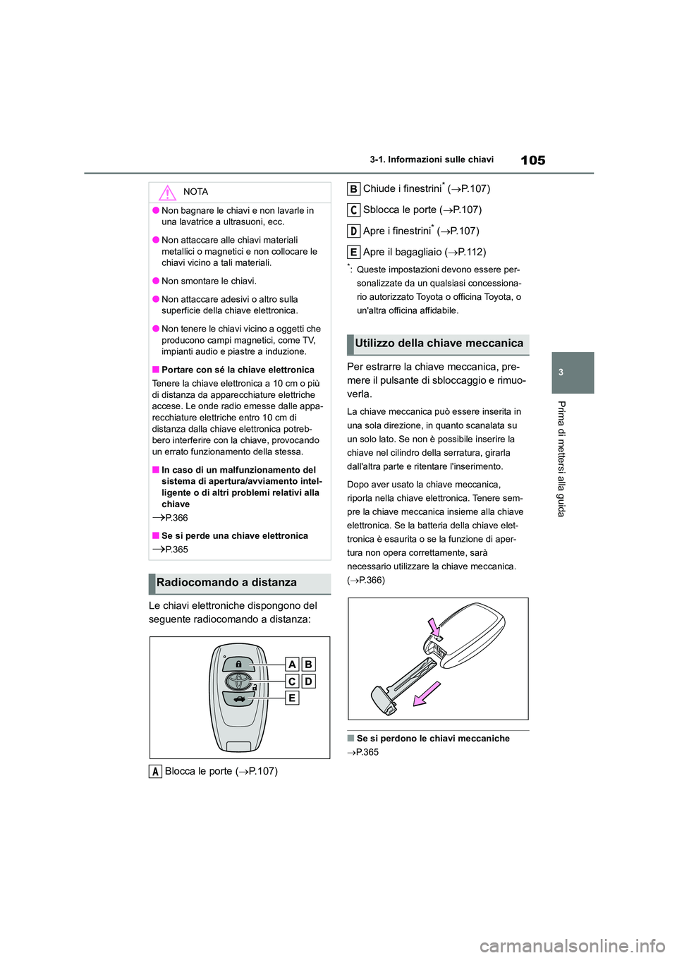 TOYOTA 86 2022 Manuale duso (in Italian) 105
3
3-1. Informazioni sulle chiavi
Prima di mettersi alla guida
Le chiavi elettroniche dispongono del
seguente radiocomando a distanza:
Blocca le porte ( P.107)
Chiude i finestrini* ( P.1 TOYOTA 86 2022 Manuale duso (in Italian) 105
3
3-1. Informazioni sulle chiavi
Prima di mettersi alla guida
Le chiavi elettroniche dispongono del
seguente radiocomando a distanza:
Blocca le porte ( P.107)
Chiude i finestrini* ( P.1