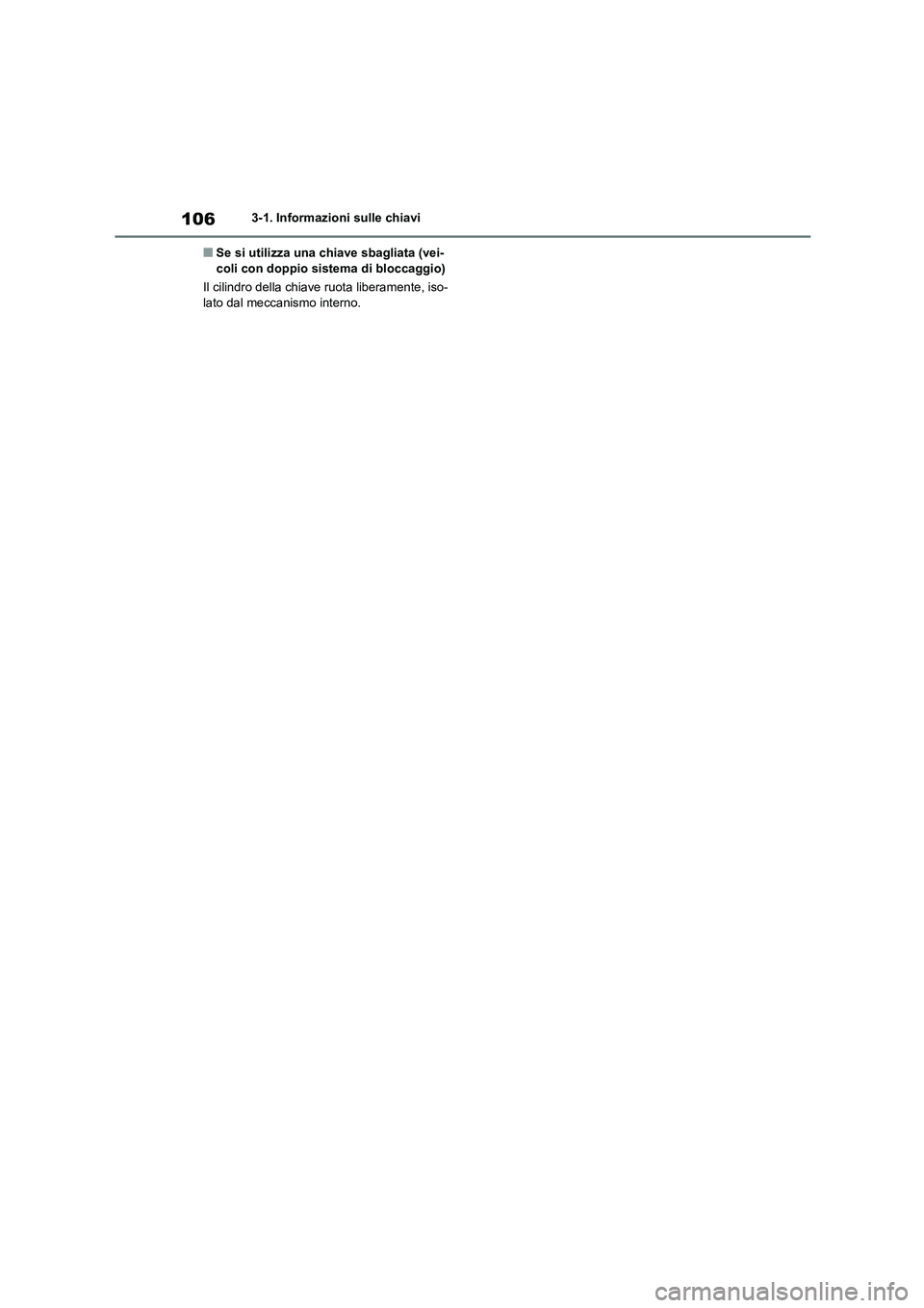 TOYOTA 86 2022  Manuale duso (in Italian) 1063-1. Informazioni sulle chiavi
■Se si utilizza una chiave sbagliata (vei- coli con doppio sistema di bloccaggio) 
Il cilindro della chiave ruota liberamente, iso- 
lato dal meccanismo interno. 