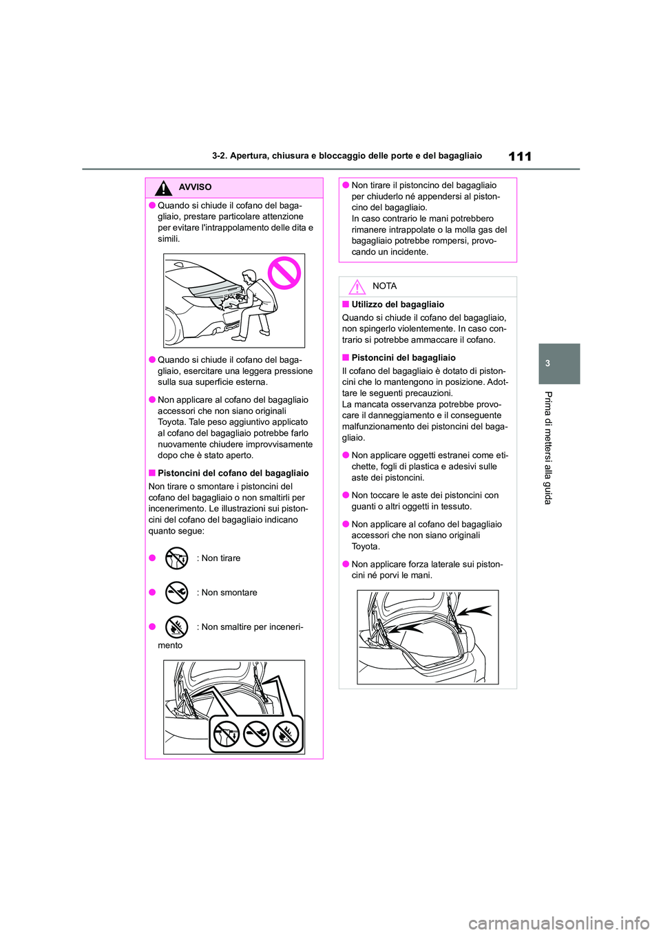 TOYOTA 86 2022 Manuale duso (in Italian) 111
3
3-2. Apertura, chiusura e bloccaggio delle porte e del bagagliaio
Prima di mettersi alla guida
AVVISO
●Quando si chiude il cofano del baga-
gliaio, prestare particolare attenzione
per evita TOYOTA 86 2022 Manuale duso (in Italian) 111
3
3-2. Apertura, chiusura e bloccaggio delle porte e del bagagliaio
Prima di mettersi alla guida
AVVISO
●Quando si chiude il cofano del baga-
gliaio, prestare particolare attenzione
per evita