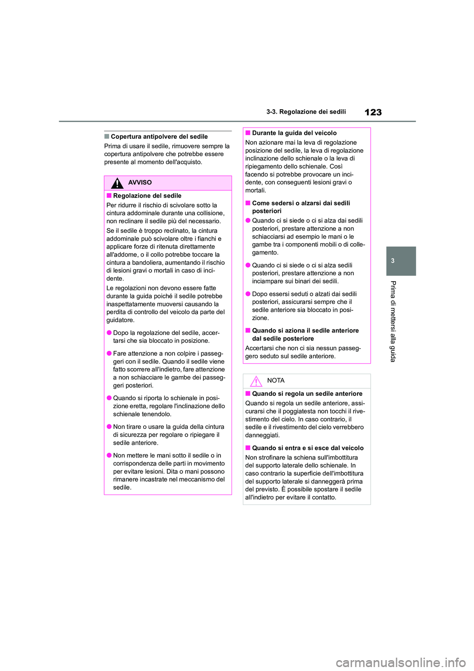 TOYOTA 86 2022 Manuale duso (in Italian) 123
3
3-3. Regolazione dei sedili
Prima di mettersi alla guida
■Copertura antipolvere del sedile
Prima di usare il sedile, rimuovere sempre la copertura antipolvere che potrebbe essere
presente TOYOTA 86 2022 Manuale duso (in Italian) 123
3
3-3. Regolazione dei sedili
Prima di mettersi alla guida
■Copertura antipolvere del sedile
Prima di usare il sedile, rimuovere sempre la copertura antipolvere che potrebbe essere
presente