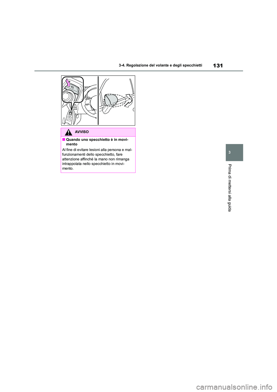 TOYOTA 86 2022  Manuale duso (in Italian) 131
3 
3-4. Regolazione del volante e degli specchietti
Prima di mettersi alla guida
AVVISO
■Quando uno specchietto è in movi- 
mento 
Al fine di evitare lesioni alla persona e mal- 
funzionamenti 