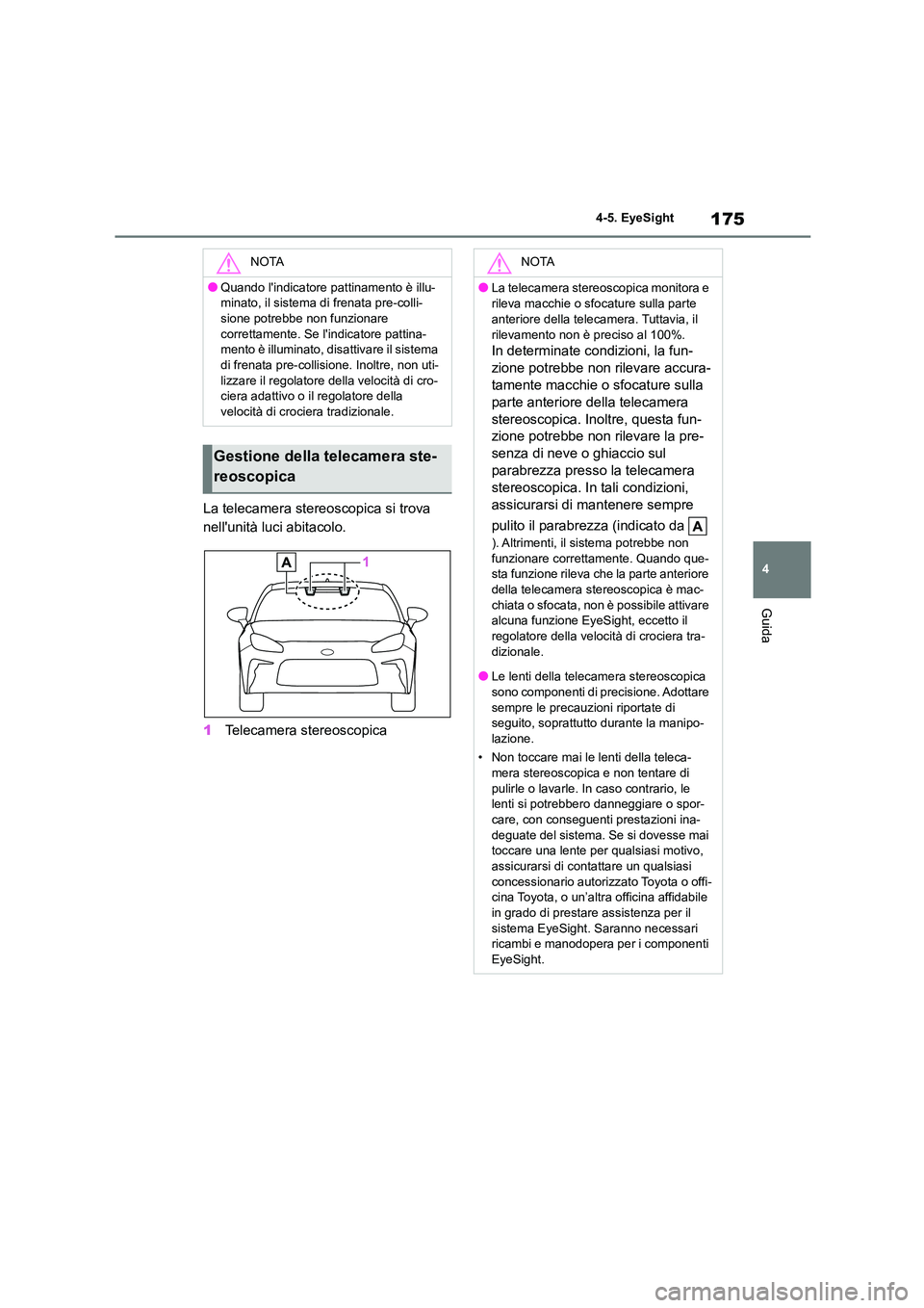 TOYOTA 86 2022 Manuale duso (in Italian) 175
4
4-5. EyeSight
Guida
La telecamera stereoscopica si trova
nellunità luci abitacolo.
1 Telecamera stereoscopica
NOTA
●Quando lindicatore pattinamento è illu-
minato, il sistema di frena TOYOTA 86 2022 Manuale duso (in Italian) 175
4
4-5. EyeSight
Guida
La telecamera stereoscopica si trova
nellunità luci abitacolo.
1 Telecamera stereoscopica
NOTA
●Quando lindicatore pattinamento è illu-
minato, il sistema di frena