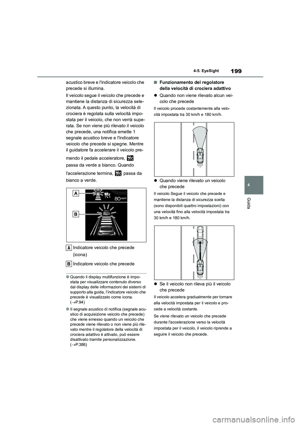 TOYOTA 86 2022 Manuale duso (in Italian) 199
4
4-5. EyeSight
Guida
acustico breve e lindicatore veicolo che
precede si illumina.
Il veicolo segue il veicolo che precede e
mantiene la distanza di sicurezza sele-
zionata. A questo pun TOYOTA 86 2022 Manuale duso (in Italian) 199
4
4-5. EyeSight
Guida
acustico breve e lindicatore veicolo che
precede si illumina.
Il veicolo segue il veicolo che precede e
mantiene la distanza di sicurezza sele-
zionata. A questo pun