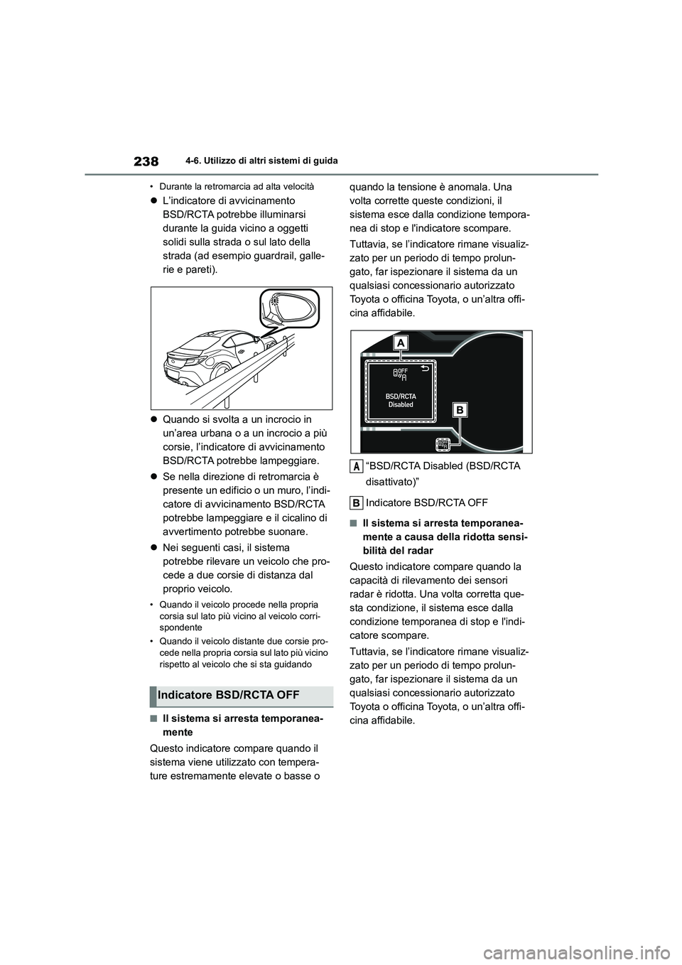 TOYOTA 86 2022 Manuale duso (in Italian) 2384-6. Utilizzo di altri sistemi di guida
• Durante la retromarcia ad alta velocità
L’indicatore di avvicinamento
BSD/RCTA potrebbe illuminarsi
durante la guida vicino a oggetti
solidi TOYOTA 86 2022 Manuale duso (in Italian) 2384-6. Utilizzo di altri sistemi di guida
• Durante la retromarcia ad alta velocità
L’indicatore di avvicinamento
BSD/RCTA potrebbe illuminarsi
durante la guida vicino a oggetti
solidi
