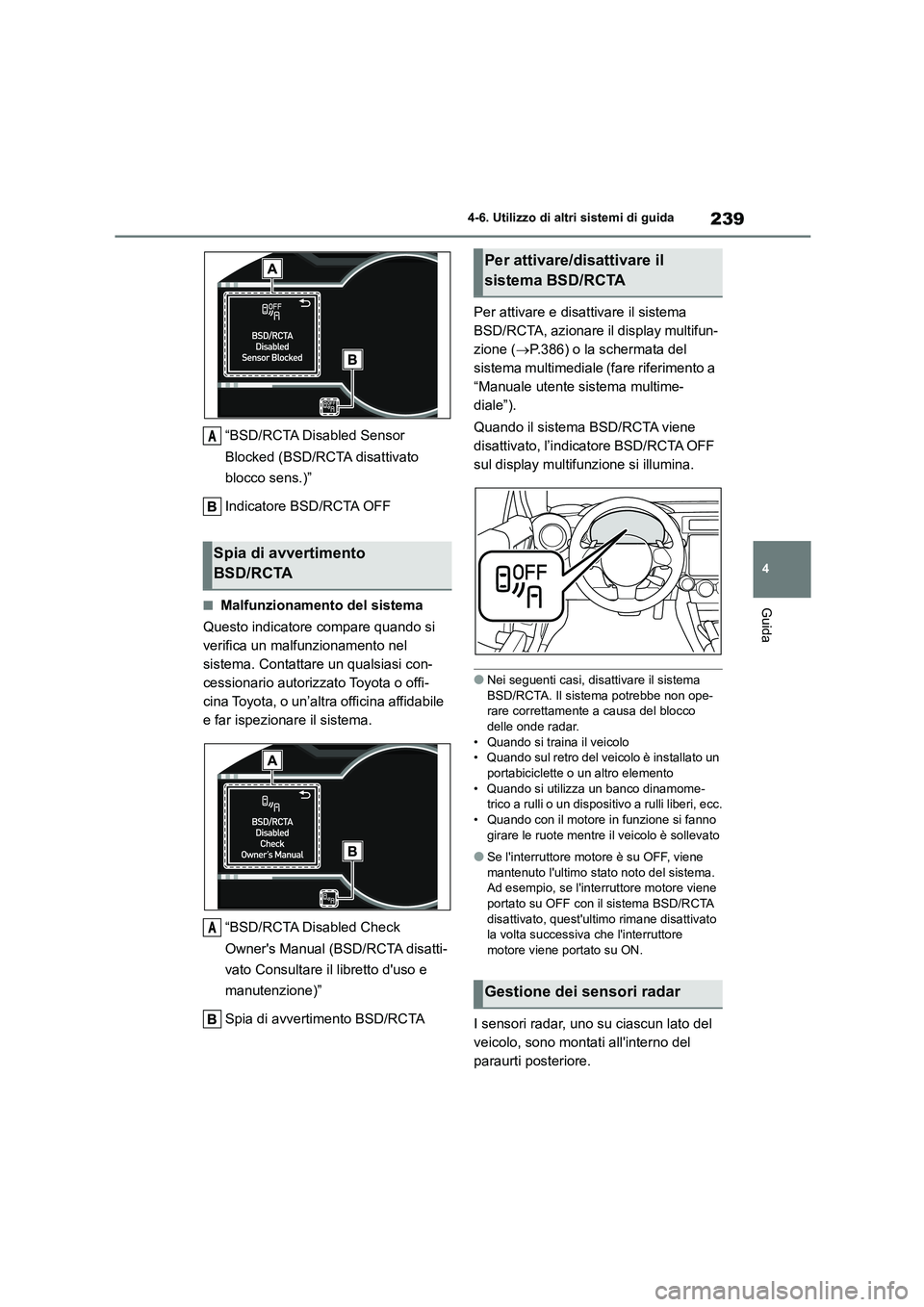 TOYOTA 86 2022 Manuale duso (in Italian) 239
4
4-6. Utilizzo di altri sistemi di guida
Guida
“BSD/RCTA Disabled Sensor
Blocked (BSD/RCTA disattivato
blocco sens.)”
Indicatore BSD/RCTA OFF
■Malfunzionamento del sistema
Questo ind TOYOTA 86 2022 Manuale duso (in Italian) 239
4
4-6. Utilizzo di altri sistemi di guida
Guida
“BSD/RCTA Disabled Sensor
Blocked (BSD/RCTA disattivato
blocco sens.)”
Indicatore BSD/RCTA OFF
■Malfunzionamento del sistema
Questo ind