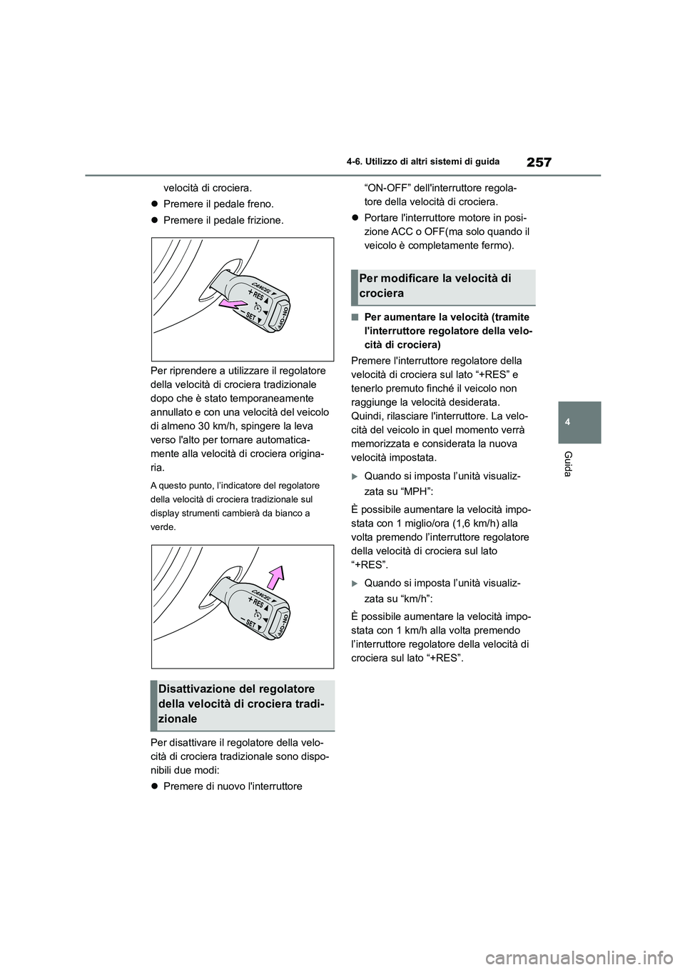 TOYOTA 86 2022 Manuale duso (in Italian) 257
4
4-6. Utilizzo di altri sistemi di guida
Guida
velocità di crociera.
Premere il pedale freno.
Premere il pedale frizione.
Per riprendere a uti lizzare il regolatore
della velocità TOYOTA 86 2022 Manuale duso (in Italian) 257
4
4-6. Utilizzo di altri sistemi di guida
Guida
velocità di crociera.
Premere il pedale freno.
Premere il pedale frizione.
Per riprendere a uti lizzare il regolatore
della velocità