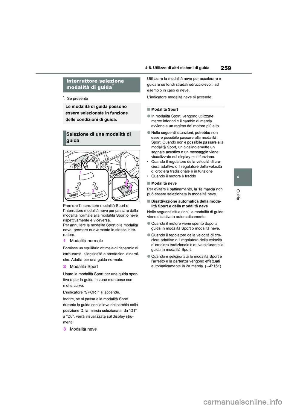 TOYOTA 86 2022 Manuale duso (in Italian) 259
4
4-6. Utilizzo di altri sistemi di guida
Guida
*: Se presente
Premere linterruttore modalità Sport o linterruttore modalità neve per passare dalla
modalità normale alla modalità Sport TOYOTA 86 2022 Manuale duso (in Italian) 259
4
4-6. Utilizzo di altri sistemi di guida
Guida
*: Se presente
Premere linterruttore modalità Sport o linterruttore modalità neve per passare dalla
modalità normale alla modalità Sport