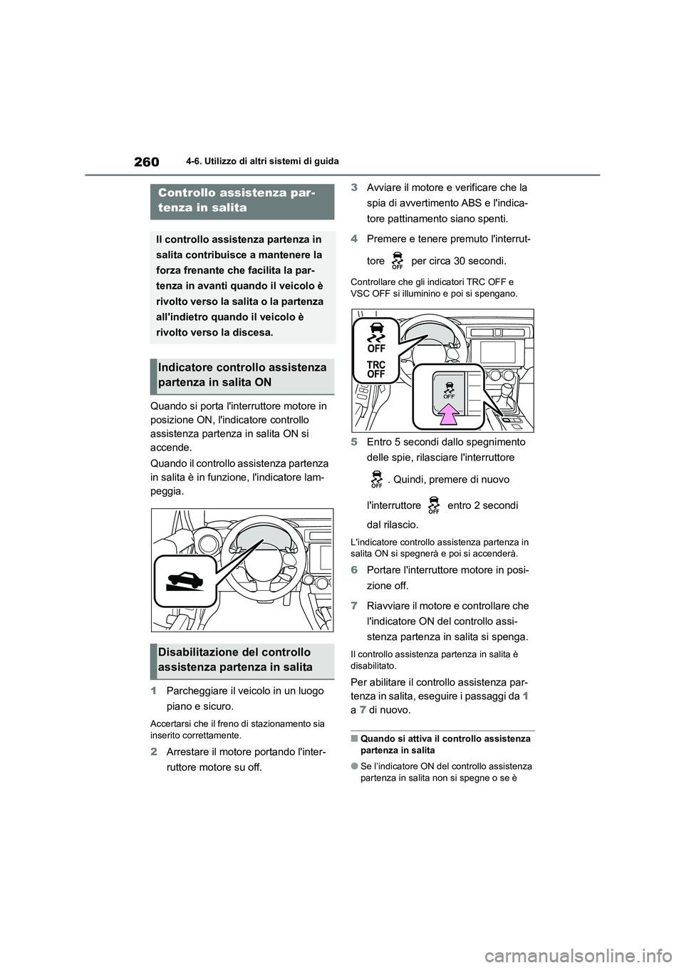 TOYOTA 86 2022 Manuale duso (in Italian) 2604-6. Utilizzo di altri sistemi di guida
Quando si porta linterruttore motore in
posizione ON, lindicatore controllo
assistenza partenza in salita ON si
accende.
Quando il controllo assistenz TOYOTA 86 2022 Manuale duso (in Italian) 2604-6. Utilizzo di altri sistemi di guida
Quando si porta linterruttore motore in
posizione ON, lindicatore controllo
assistenza partenza in salita ON si
accende.
Quando il controllo assistenz
