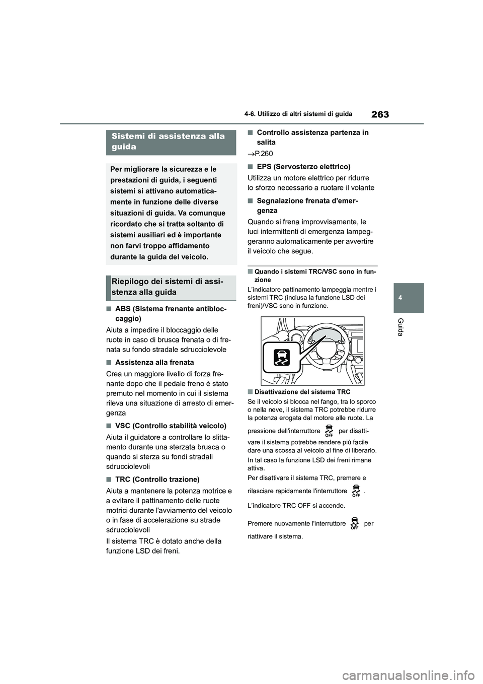 TOYOTA 86 2022 Manuale duso (in Italian) 263
4
4-6. Utilizzo di altri sistemi di guida
Guida■ABS (Sistema fren ante antibloc-
caggio)
Aiuta a impedire il bloccaggio delle
ruote in caso di brusca frenata o di fre-
nata su fondo stradal TOYOTA 86 2022 Manuale duso (in Italian) 263
4
4-6. Utilizzo di altri sistemi di guida
Guida■ABS (Sistema fren ante antibloc-
caggio)
Aiuta a impedire il bloccaggio delle
ruote in caso di brusca frenata o di fre-
nata su fondo stradal
