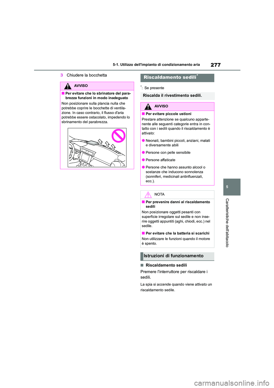 TOYOTA 86 2022 Manuale duso (in Italian) 277
5
5-1. Utilizzo dellimpianto di condizionamento aria
Caratteristiche dellabitacolo
3Chiudere la bocchetta
*: Se presente
■Riscaldamento sedili
Premere linterruttore per riscaldare i
sedi TOYOTA 86 2022 Manuale duso (in Italian) 277
5
5-1. Utilizzo dellimpianto di condizionamento aria
Caratteristiche dellabitacolo
3Chiudere la bocchetta
*: Se presente
■Riscaldamento sedili
Premere linterruttore per riscaldare i
sedi