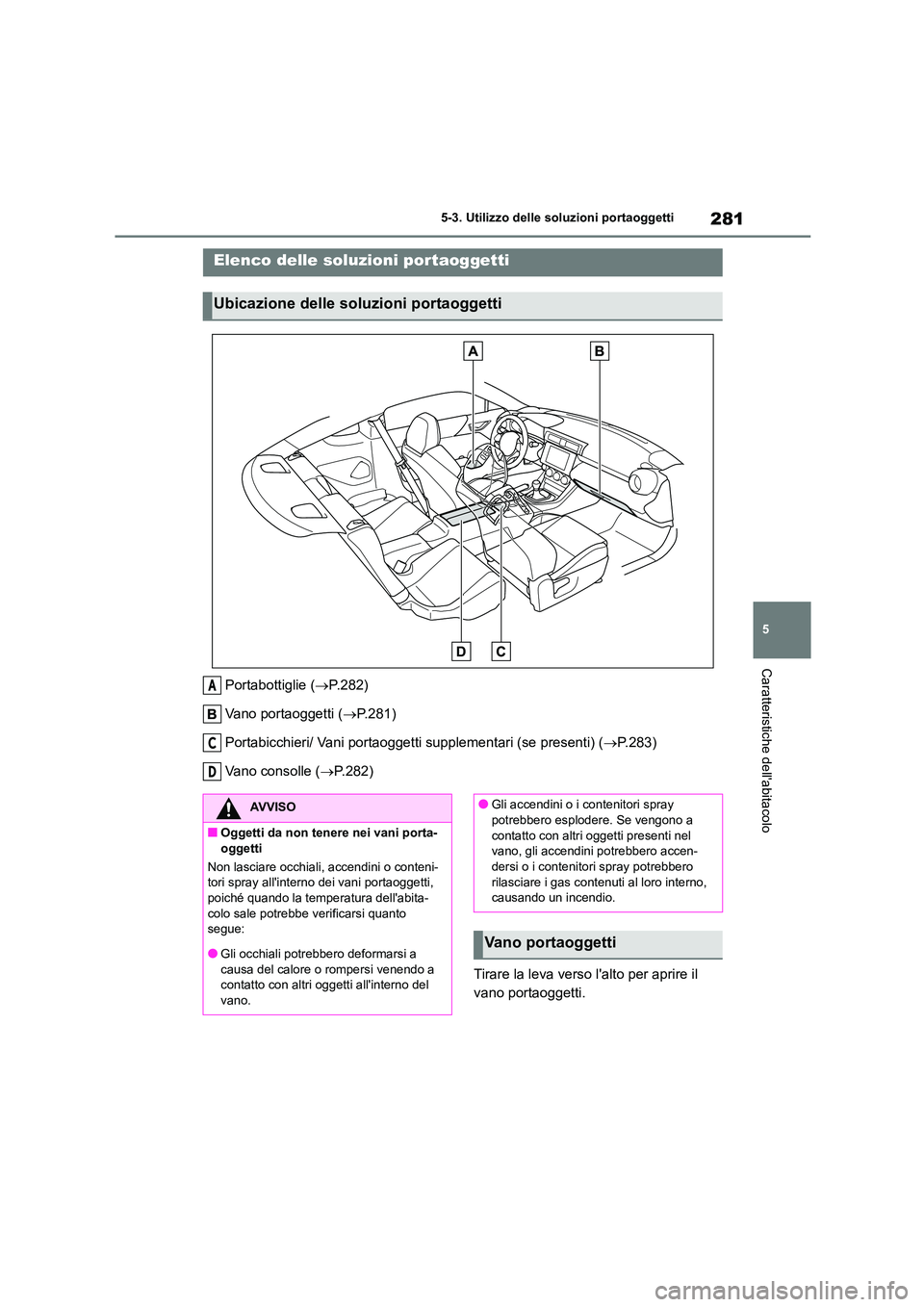 TOYOTA 86 2022 Manuale duso (in Italian) 281
5
5-3. Utilizzo delle so luzioni portaoggetti
Caratteristiche dellabitacolo
5-3.Utilizzo delle soluzioni portaoggetti
Portabottiglie (P.282)
Vano portaoggetti ( P.281)
Portabicchieri/ Va TOYOTA 86 2022 Manuale duso (in Italian) 281
5
5-3. Utilizzo delle so luzioni portaoggetti
Caratteristiche dellabitacolo
5-3.Utilizzo delle soluzioni portaoggetti
Portabottiglie (P.282)
Vano portaoggetti ( P.281)
Portabicchieri/ Va