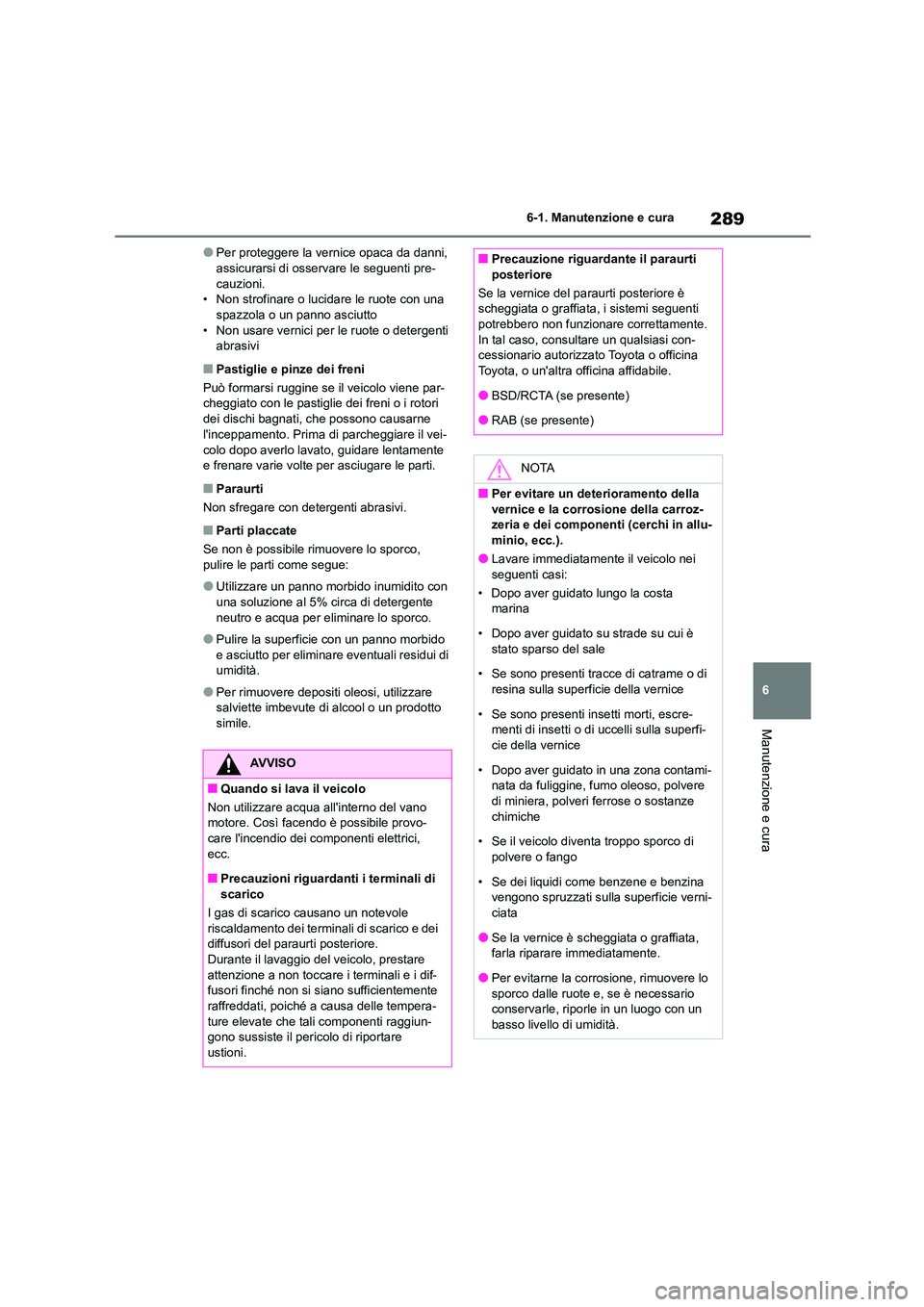 TOYOTA 86 2022 Manuale duso (in Italian) 289
6
6-1. Manutenzione e cura
Manutenzione e cura
●Per proteggere la vernice opaca da danni, assicurarsi di osservare le seguenti pre-
cauzioni.
• Non strofinare o lucidare le ruote con una s TOYOTA 86 2022 Manuale duso (in Italian) 289
6
6-1. Manutenzione e cura
Manutenzione e cura
●Per proteggere la vernice opaca da danni, assicurarsi di osservare le seguenti pre-
cauzioni.
• Non strofinare o lucidare le ruote con una s