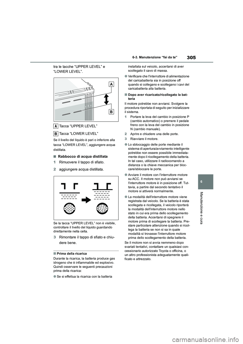 TOYOTA 86 2022 Manuale duso (in Italian) 305
6
6-3. Manutenzione “fai da te”
Manutenzione e cura
tra le tacche “UPPER LEVEL” e
“LOWER LEVEL”.
Tacca “UPPER LEVEL”
Tacca “LOWER LEVEL”
Se il livello del liquido è pari TOYOTA 86 2022 Manuale duso (in Italian) 305
6
6-3. Manutenzione “fai da te”
Manutenzione e cura
tra le tacche “UPPER LEVEL” e
“LOWER LEVEL”.
Tacca “UPPER LEVEL”
Tacca “LOWER LEVEL”
Se il livello del liquido è pari