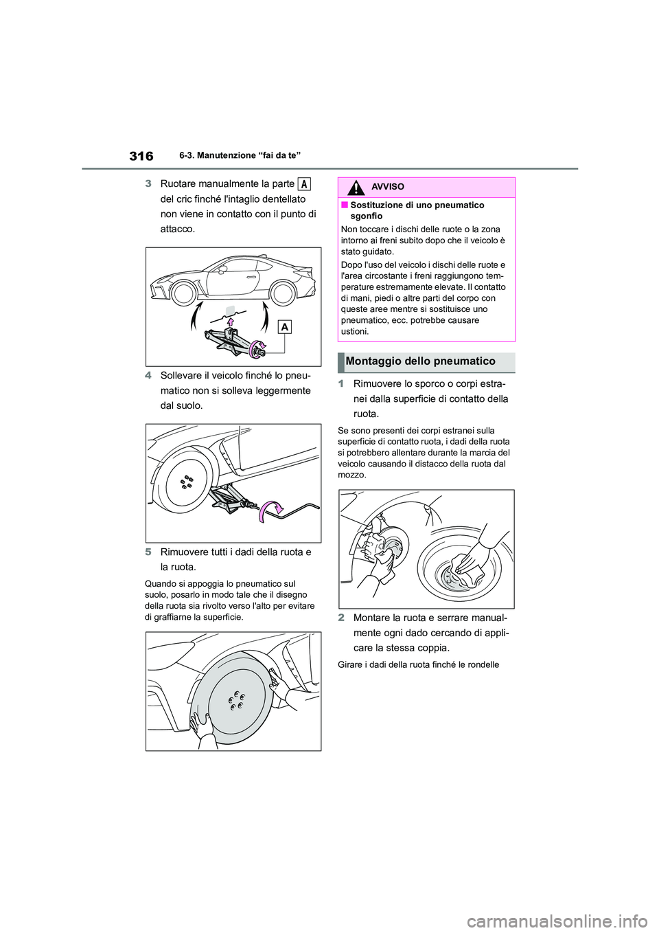 TOYOTA 86 2022 Manuale duso (in Italian) 3166-3. Manutenzione “fai da te”
3Ruotare manualmente la parte
del cric finché lintaglio dentellato
non viene in contatto con il punto di
attacco.
4 Sollevare il veicolo finché lo pneu- TOYOTA 86 2022 Manuale duso (in Italian) 3166-3. Manutenzione “fai da te”
3Ruotare manualmente la parte
del cric finché lintaglio dentellato
non viene in contatto con il punto di
attacco.
4 Sollevare il veicolo finché lo pneu-