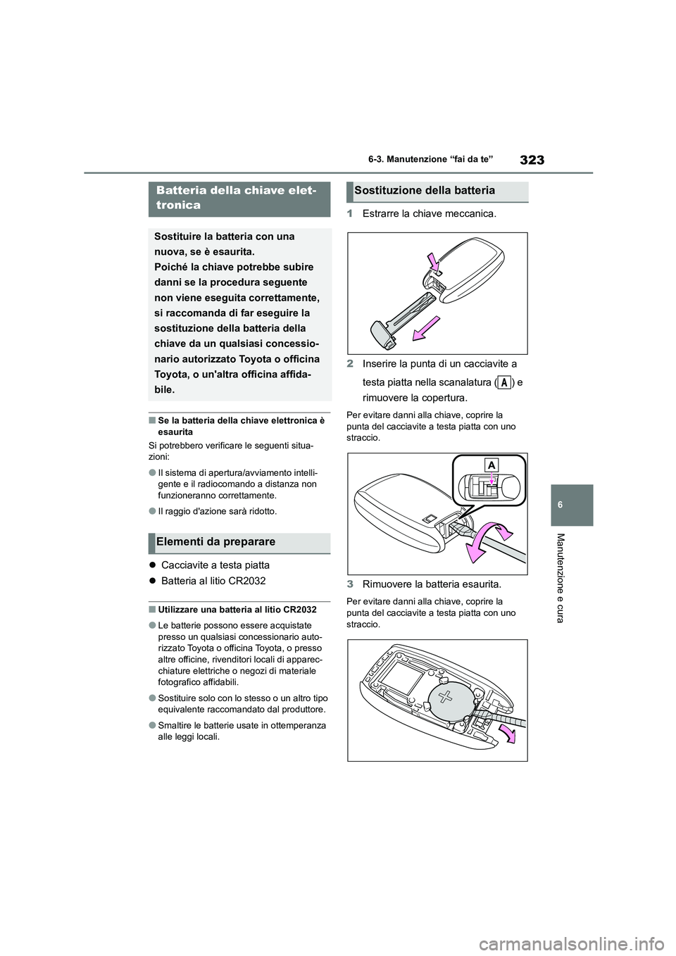 TOYOTA 86 2022 Manuale duso (in Italian) 323
6
6-3. Manutenzione “fai da te”
Manutenzione e cura
■Se la batteria della chiave elettronica è
esaurita
Si potrebbero verificare le seguenti situa-
zioni:
●Il sistema di apertura/avv TOYOTA 86 2022 Manuale duso (in Italian) 323
6
6-3. Manutenzione “fai da te”
Manutenzione e cura
■Se la batteria della chiave elettronica è
esaurita
Si potrebbero verificare le seguenti situa-
zioni:
●Il sistema di apertura/avv