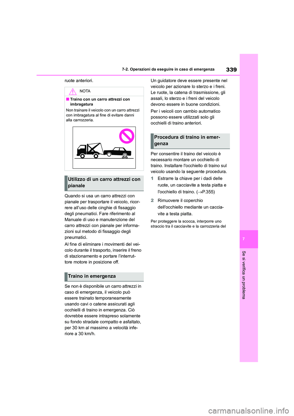 TOYOTA 86 2022 Manuale duso (in Italian) 339
7
7-2. Operazioni da eseguire in caso di emergenza
Se si verifica un problema
ruote anteriori.
Quando si usa un carro attrezzi con
pianale per trasportare il veicolo, ricor-
rere all’uso del TOYOTA 86 2022 Manuale duso (in Italian) 339
7
7-2. Operazioni da eseguire in caso di emergenza
Se si verifica un problema
ruote anteriori.
Quando si usa un carro attrezzi con
pianale per trasportare il veicolo, ricor-
rere all’uso del