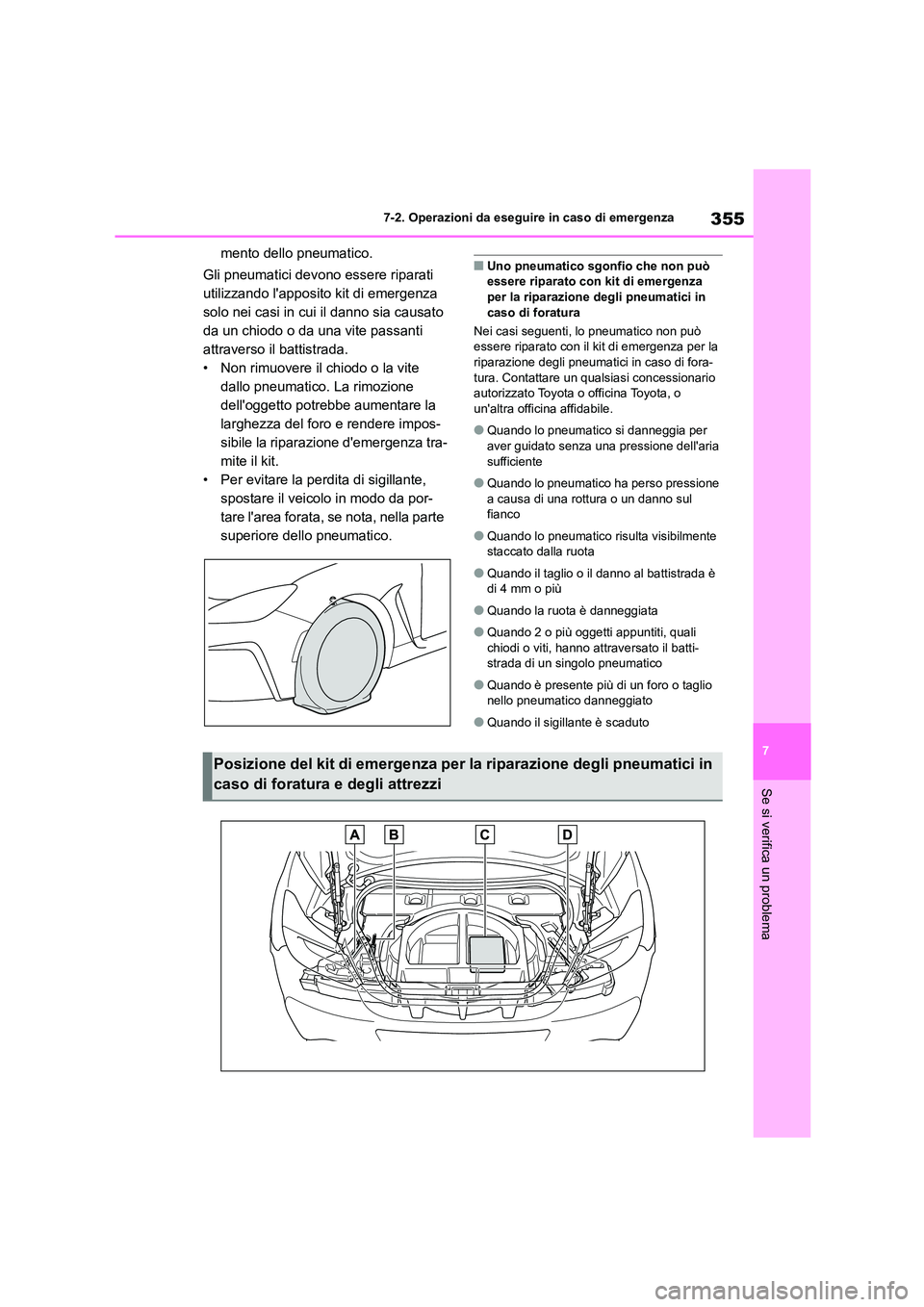 TOYOTA 86 2022 Manuale duso (in Italian) 355
7
7-2. Operazioni da eseguire in caso di emergenza
Se si verifica un problema
mento dello pneumatico.
Gli pneumatici devono essere riparati
utilizzando lapposito kit di emergenza
solo nei ca TOYOTA 86 2022 Manuale duso (in Italian) 355
7
7-2. Operazioni da eseguire in caso di emergenza
Se si verifica un problema
mento dello pneumatico.
Gli pneumatici devono essere riparati
utilizzando lapposito kit di emergenza
solo nei ca