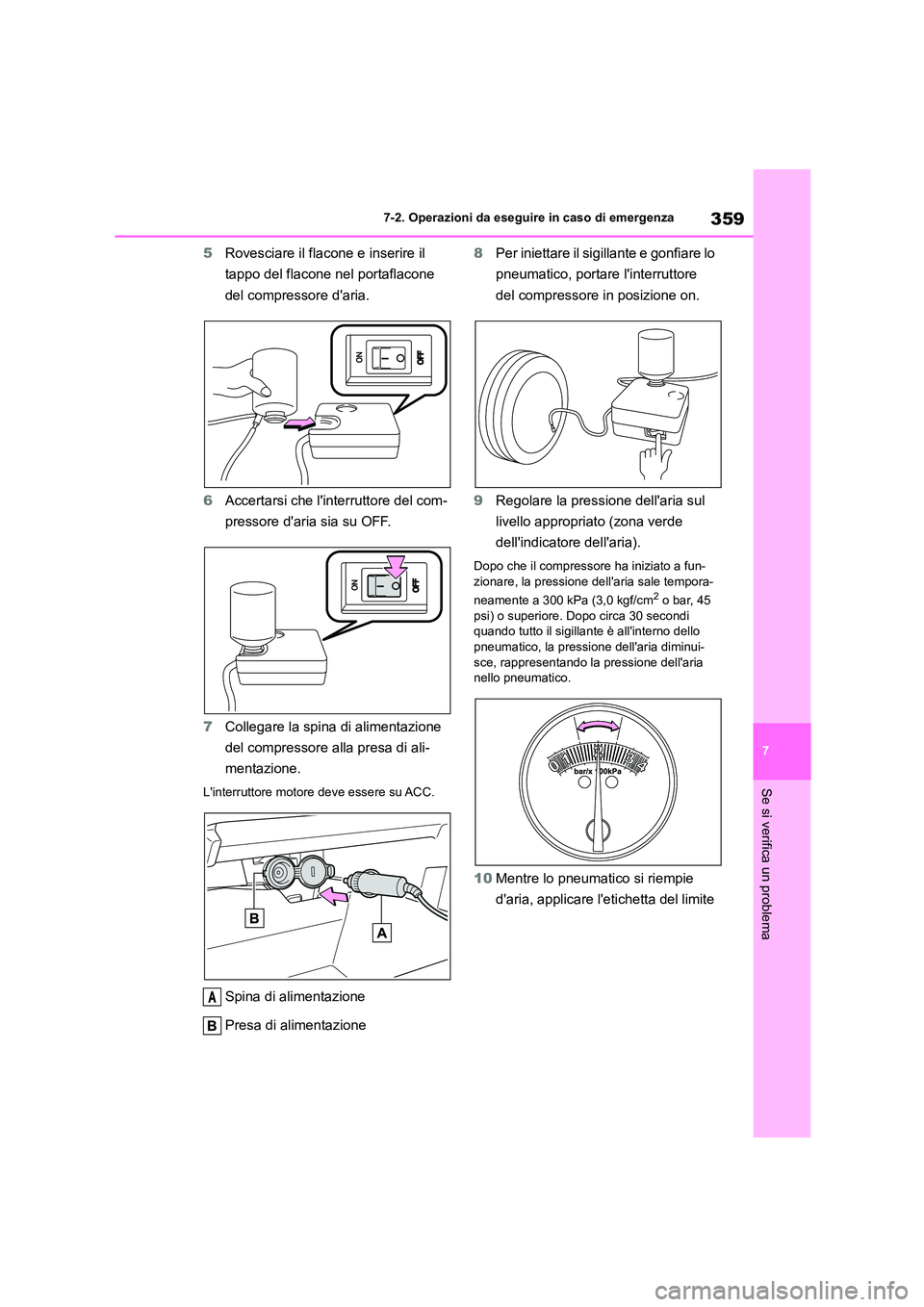 TOYOTA 86 2022 Manuale duso (in Italian) 359
7
7-2. Operazioni da eseguire in caso di emergenza
Se si verifica un problema
5 Rovesciare il flacone e inserire il
tappo del flacone nel portaflacone
del compressore daria.
6 Accertarsi che TOYOTA 86 2022 Manuale duso (in Italian) 359
7
7-2. Operazioni da eseguire in caso di emergenza
Se si verifica un problema
5 Rovesciare il flacone e inserire il
tappo del flacone nel portaflacone
del compressore daria.
6 Accertarsi che