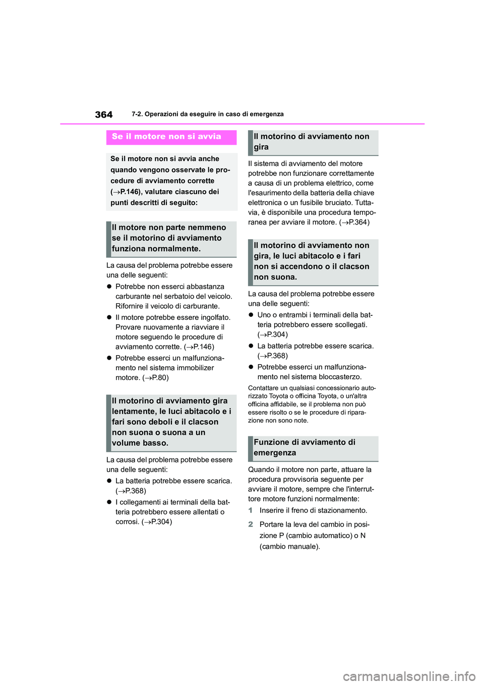 TOYOTA 86 2022 Manuale duso (in Italian) 3647-2. Operazioni da eseguire in caso di emergenza
La causa del problema potrebbe essere
una delle seguenti:
Potrebbe non esserci abbastanza
carburante nel serbatoio del veicolo.
Rifornire TOYOTA 86 2022 Manuale duso (in Italian) 3647-2. Operazioni da eseguire in caso di emergenza
La causa del problema potrebbe essere
una delle seguenti:
Potrebbe non esserci abbastanza
carburante nel serbatoio del veicolo.
Rifornire